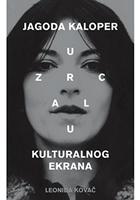 U ZRCALU KULTURALNOG EKRANA: JAGODA KALOPER / IN THE MIRROR OF THE CULTURAL SCREEN: JAGODA KALOPER